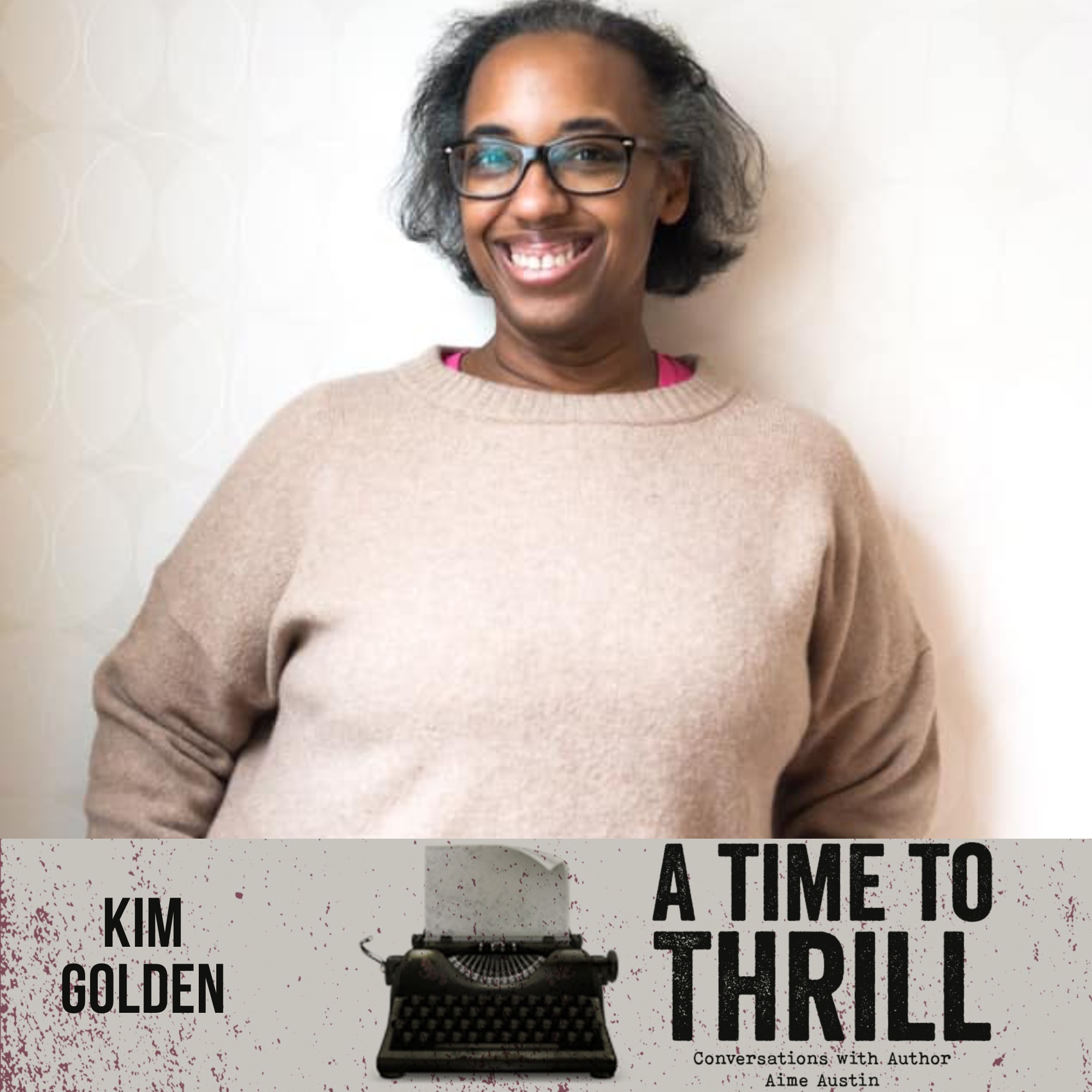 Episode 13: A Time to Thrill – Conversation with Aime Austin – featuring Kim Golden